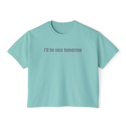 I'll be nice tomorrow Boxy Tee